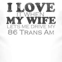 I Love It When My Wife Lets Me Drive My 1986 Pontiac Trans Am Funny Di