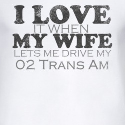 I Love It When My Wife Lets Me Drive My 2002 Pontiac Trans Am Funny Di