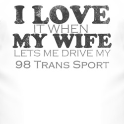 I Love It When My Wife Lets Me Drive My 1998 Pontiac Trans Sport Funny