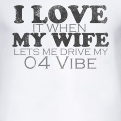 I Love It When My Wife Lets Me Drive My 2004 Pontiac Vibe Funny Distre