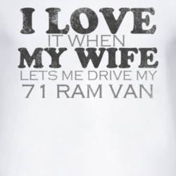 I Love It When My Wife Lets Me Drive My 1971 Dodge Ram Van Funny Distr