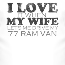 I Love It When My Wife Lets Me Drive My 1977 Dodge Ram Van Funny Distr