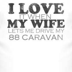 I Love It When My Wife Lets Me Drive My 1988 Dodge Caravan Funny Distr