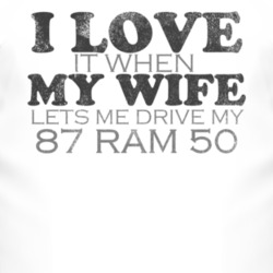 I Love It When My Wife Lets Me Drive My 1987 Dodge Ram 50 Funny Distre