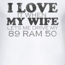 I Love It When My Wife Lets Me Drive My 1989 Dodge Ram 50 Funny Distre