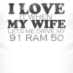 I Love It When My Wife Lets Me Drive My 1991 Dodge Ram 50 Funny Distre