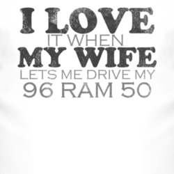 I Love It When My Wife Lets Me Drive My 1996 Dodge Ram 50 Funny Distre