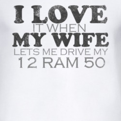 I Love It When My Wife Lets Me Drive My 2012 Dodge Ram 50 Funny Distre