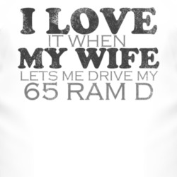 I Love It When My Wife Lets Me Drive My 1965 Dodge Ram D Funny Distres
