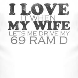 I Love It When My Wife Lets Me Drive My 1969 Dodge Ram D Funny Distres