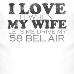I Love It When My Wife Lets Me Drive My 1958 CHEVY BEL AIR Funny Distr