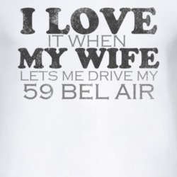 I Love It When My Wife Lets Me Drive My 1959 CHEVY BEL AIR Funny Distr