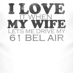 I Love It When My Wife Lets Me Drive My 1961 CHEVY BEL AIR Funny Distr
