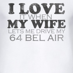 I Love It When My Wife Lets Me Drive My 1964 CHEVY BEL AIR Funny Distr