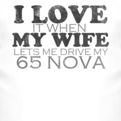 I Love It When My Wife Lets Me Drive My 1965 CHEVY NOVA Funny Distress