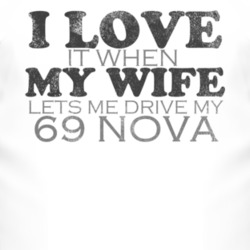 I Love It When My Wife Lets Me Drive My 1969 CHEVY NOVA Funny Distress