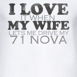 I Love It When My Wife Lets Me Drive My 1971 CHEVY NOVA Funny Distress
