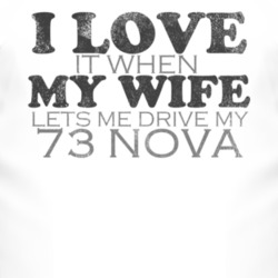 I Love It When My Wife Lets Me Drive My 1973 CHEVY NOVA Funny Distress