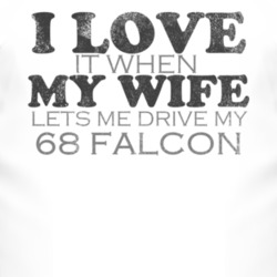 I Love It When My Wife Lets Me Drive My 1968  FALCON Funny Distressed 
