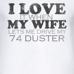 I Love It When My Wife Lets Me Drive My 1974 PLYMOUTH DUSTER Funny Dis