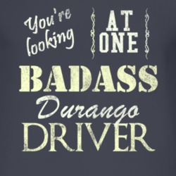 You Are Looking At One Badass Durango Driver Distressed Look Dark T Sh