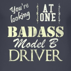 You Are Looking At One Badass Model B Driver Distressed Look Dark T Sh