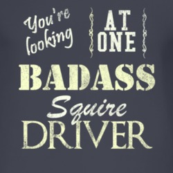 You Are Looking At One Badass Squire Driver Distressed Look Dark T Shi