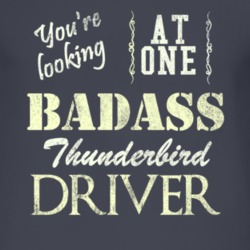 You Are Looking At One Badass Thunderbird Driver Distressed Look Dark 