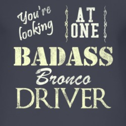 You Are Looking At One Badass Bronco Driver Distressed Look Dark T Shi