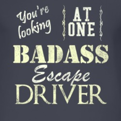You Are Looking At One Badass Escape Driver Distressed Look Dark T Shi