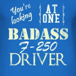 You Are Looking At One Badass F-250 Driver Distressed Look Dark T Shir