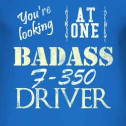 You Are Looking At One Badass F-350 Driver Distressed Look Dark T Shir