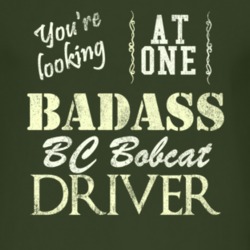 You Are Looking At One Badass Bc Bobcat Driver Distressed Look Dark T 