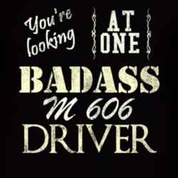 You Are Looking At One Badass M 606 Driver Distressed Look Dark T Shir