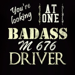 You Are Looking At One Badass M 676 Driver Distressed Look Dark T Shir