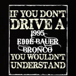 If You Dont Drive a 1995 Eddie Bauer Bronco T Shirt