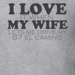 I Love It When My Wife Lets Me Drive My 87 El Camino Funny T Shirt