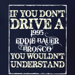 If You Dont Drive a 1995 Eddie Bauer Bronco T Shirt