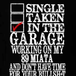 Single Taken Working In The Garage Working On My 1989 Miata Funny Shir