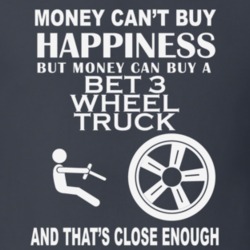 Money Cant Buy A BET 3 WHEEL TRUCK Funny Dark Shirt