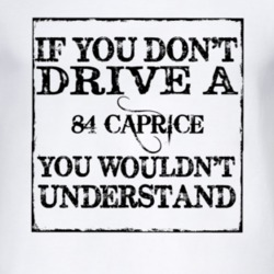 If You Don' t Drive A 1984 Caprice You Wouldn't Understand Funny T Shi