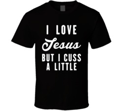 I Love Jesus But I Cuss A Little T Shirt
