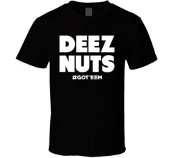 Deez Nuts Got Eem T Shirt