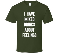 I Have Mixed Drinks About Feelings T Shirt