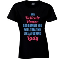 I'm A Delicate Flower But Treat Me Like a Lady T Shirt