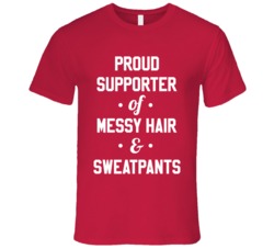 Proud Supporter of Messy Hair and Sweatpants T Shirt