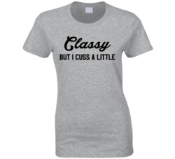 Classy But I Cuss A Little T Shirt