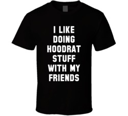 I Like Doing Hoodrat Stuff With My Friends T Shirt