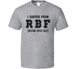 I Suffer From RBF Funny Resting Bitch Face T Shirt