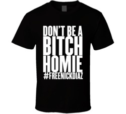 Free Nick Diaz #freenickdiaz Don't Be A Bitch Homie T Shirt